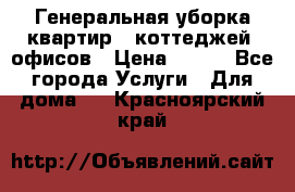 Генеральная уборка квартир , коттеджей, офисов › Цена ­ 600 - Все города Услуги » Для дома   . Красноярский край